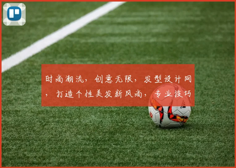 时尚潮流，创意无限，发型设计网，打造个性美发新风尚，专业技巧，美发资讯，一网打尽